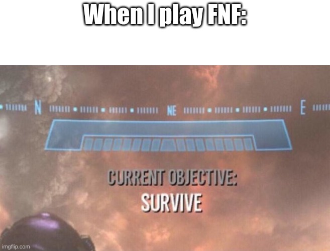 i got lazy | When I play FNF: | image tagged in current objective survive | made w/ Imgflip meme maker