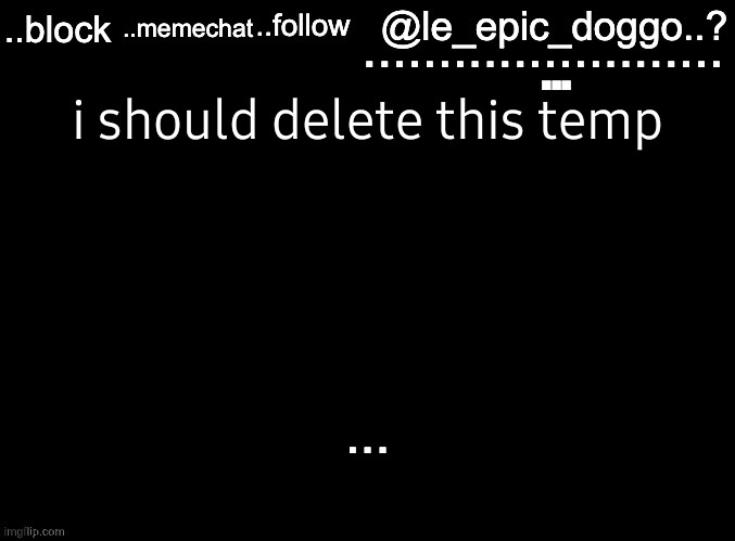 i should delete this temp | image tagged in le_epic_doggo's sadness temp | made w/ Imgflip meme maker