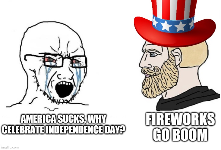 Buzz Kills on the 4th of July | FIREWORKS GO BOOM; AMERICA SUCKS, WHY CELEBRATE INDEPENDENCE DAY? | image tagged in dude crying at chad,wojak,chad,america,4th of july,fireworks | made w/ Imgflip meme maker