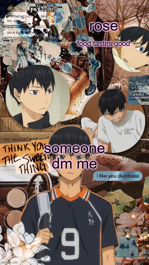 roses kageyama temp | someone dm me | image tagged in roses kageyama temp | made w/ Imgflip meme maker