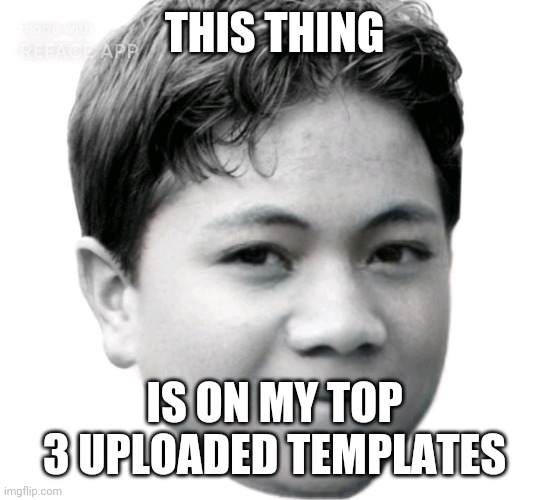 Akifhaziq | THIS THING; IS ON MY TOP 3 UPLOADED TEMPLATES | image tagged in akifhaziq | made w/ Imgflip meme maker