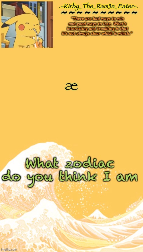 ę | æ; What zodiac do you think I am | image tagged in help i m bored again | made w/ Imgflip meme maker