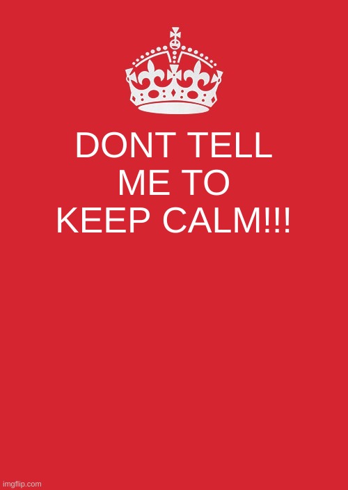 in the jungle the mighty jungle the lion sleeps tonight | DONT TELL ME TO KEEP CALM!!! | image tagged in memes,keep calm and carry on red | made w/ Imgflip meme maker