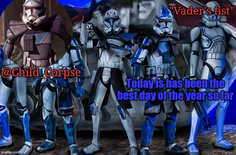 Child_Corpse's 501st template | Today is has been the best day of the year so far | image tagged in child_corpse's 501st template | made w/ Imgflip meme maker