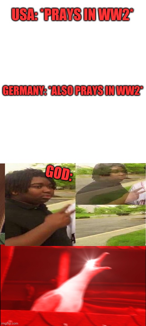 Nope | USA: *PRAYS IN WW2*; GERMANY: *ALSO PRAYS IN WW2*; GOD: | image tagged in no | made w/ Imgflip meme maker