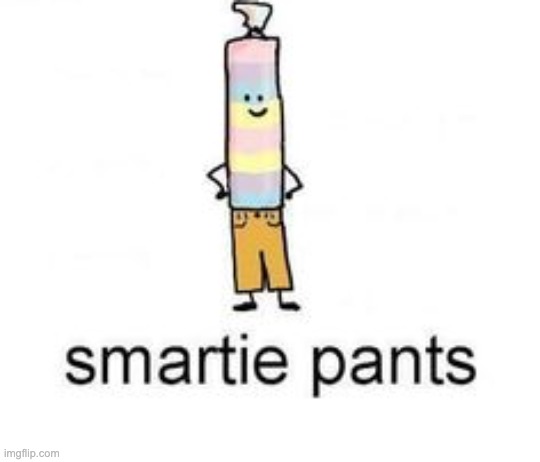 s m a r t i e p a n t s | image tagged in smartiepants,eyeroll | made w/ Imgflip meme maker