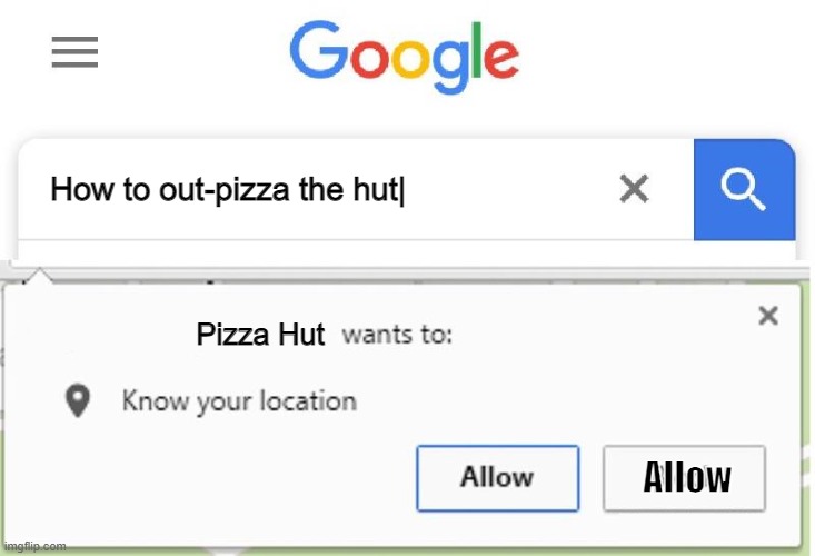 Pizza Hut wants to know your location. | How to out-pizza the hut|; Pizza Hut; Allow | image tagged in wants to know your location,pizza hut | made w/ Imgflip meme maker