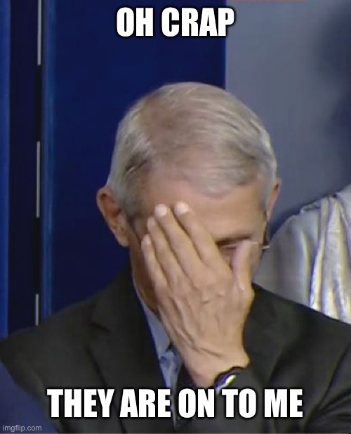 Dr Fauci | OH CRAP THEY ARE ON TO ME | image tagged in dr fauci | made w/ Imgflip meme maker