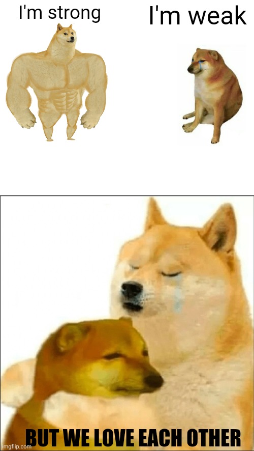 *aww noises* | I'm strong; I'm weak; BUT WE LOVE EACH OTHER | image tagged in memes,buff doge vs cheems | made w/ Imgflip meme maker