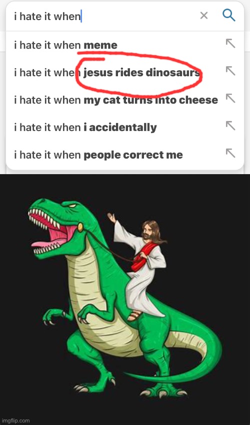 ??????? | image tagged in i hate it when,shoop da woop,memes,jesus riding a dinosaur | made w/ Imgflip meme maker