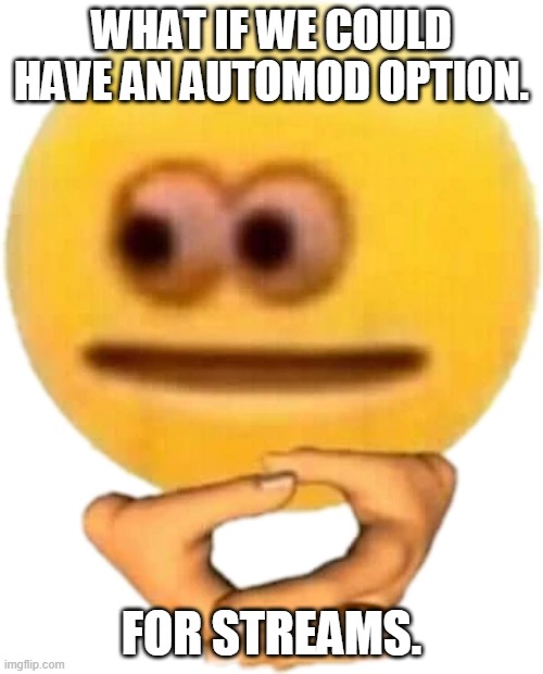 Waiting Emoji | WHAT IF WE COULD HAVE AN AUTOMOD OPTION. FOR STREAMS. | image tagged in waiting emoji | made w/ Imgflip meme maker