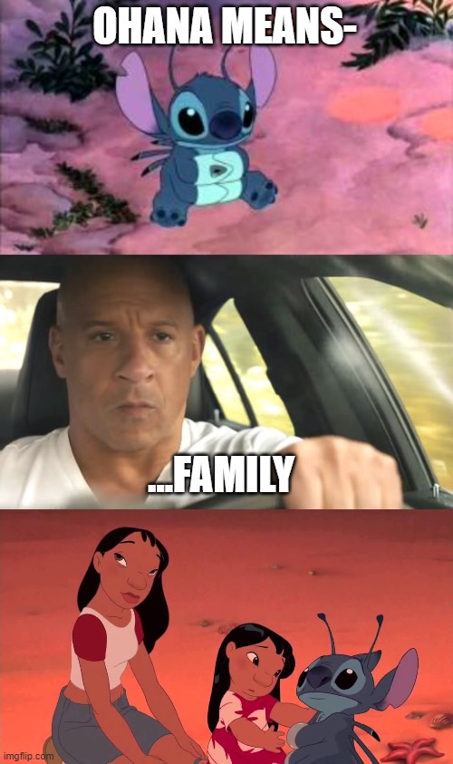 Ohana means family | OHANA MEANS-; ...FAMILY | image tagged in lilo and stitch,vin diesel,fast and furious,memes | made w/ Imgflip meme maker