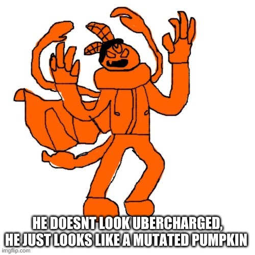 Ubercharged Carlos | HE DOESNT LOOK UBERCHARGED, HE JUST LOOKS LIKE A MUTATED PUMPKIN | image tagged in ubercharged carlos | made w/ Imgflip meme maker