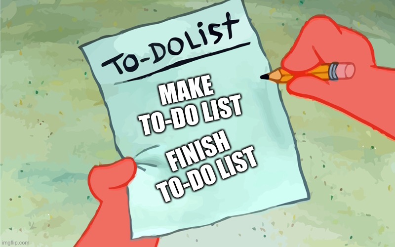 patrick to do list actually blank | MAKE TO-DO LIST; FINISH TO-DO LIST | image tagged in patrick to do list actually blank | made w/ Imgflip meme maker