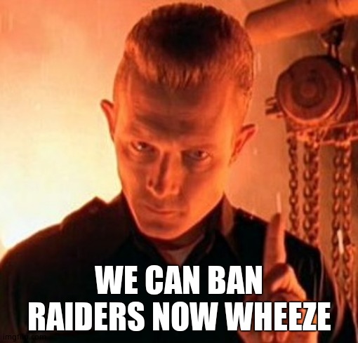 Magic word T-1000 | WE CAN BAN RAIDERS NOW WHEEZE | image tagged in magic word t-1000 | made w/ Imgflip meme maker