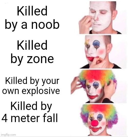 Br games in a nutshell | Killed by a noob; Killed by zone; Killed by your own explosive; Killed by 4 meter fall | image tagged in memes,clown applying makeup | made w/ Imgflip meme maker