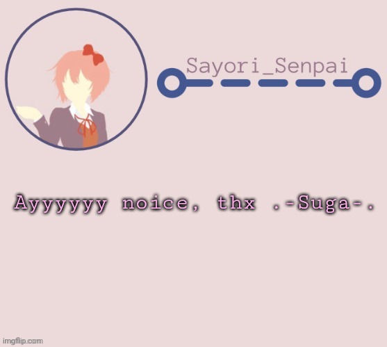 Sayori Temp | Ayyyyyy noice, thx .-Suga-. | image tagged in sayori temp | made w/ Imgflip meme maker