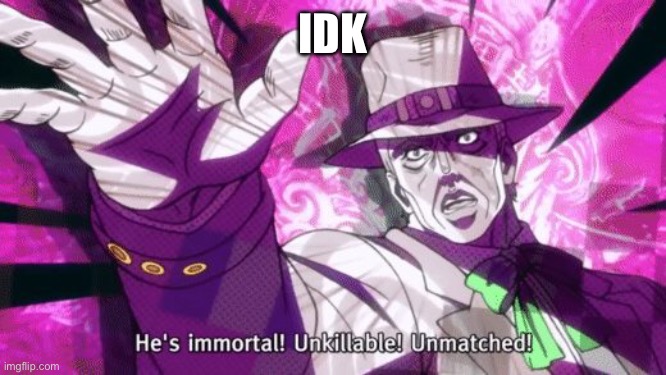 IDK | image tagged in joke | made w/ Imgflip meme maker