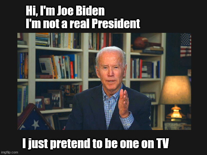 Joe Biden not a real president | Hi, I'm Joe Biden
I'm not a real President; I just pretend to be one on TV | image tagged in joe biden | made w/ Imgflip meme maker