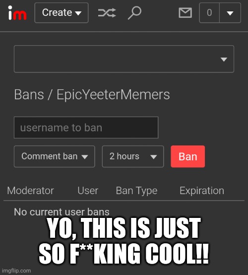 New update: ban | YO, THIS IS JUST SO F**KING COOL!! | made w/ Imgflip meme maker
