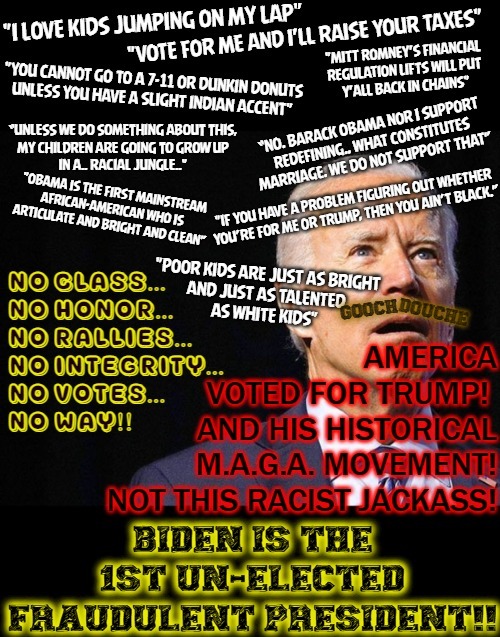 Joe "Gooch Douche" Biden the FRAUD | GOOCH; DOUCHE | image tagged in fraud,voter fraud,election fraud,trump won,hilarious memes,incompetence | made w/ Imgflip meme maker