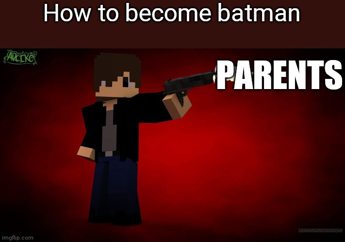 Imma repost this on dark humor | How to become batman; PARENTS | image tagged in chrom ender using a gun | made w/ Imgflip meme maker