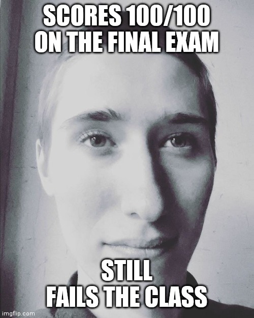 Bad Luck | SCORES 100/100 ON THE FINAL EXAM; STILL FAILS THE CLASS | image tagged in stephen m green - old youtube pfp,stephenmgreen,youtubers,actors,artists,2019 | made w/ Imgflip meme maker