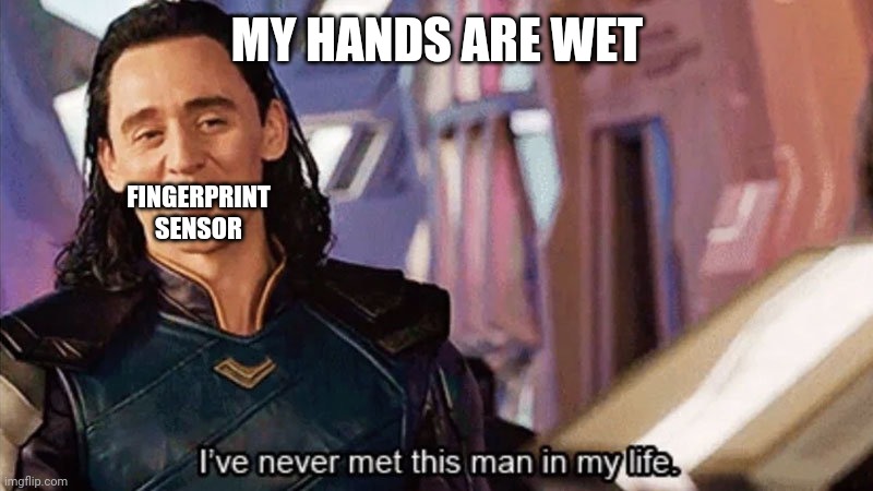 I Have Never Met This Man In My Life | MY HANDS ARE WET; FINGERPRINT SENSOR | image tagged in i have never met this man in my life | made w/ Imgflip meme maker