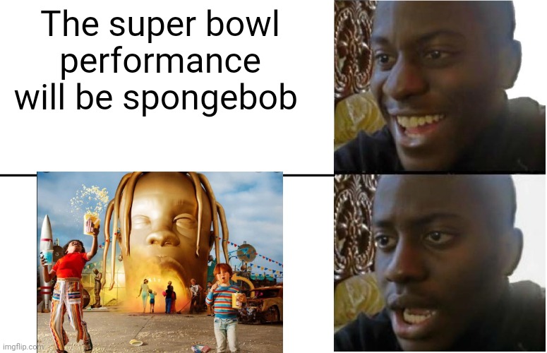 Disappointed Black Guy | The super bowl performance will be spongebob | image tagged in disappointed black guy | made w/ Imgflip meme maker