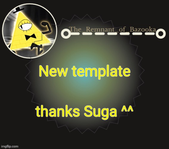 Bazooka's bill cipher template | New template; thanks Suga ^^ | image tagged in bazooka's bill cipher template | made w/ Imgflip meme maker