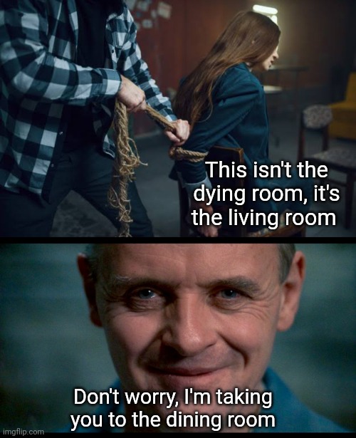 Dining with Hannibal | This isn't the dying room, it's the living room; Don't worry, I'm taking you to the dining room | image tagged in hannibal,dining room,dinner,living room,hostage | made w/ Imgflip meme maker