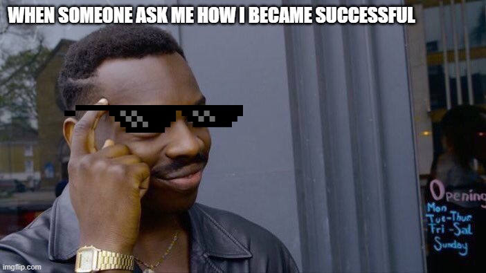 Roll Safe Think About It | WHEN SOMEONE ASK ME HOW I BECAME SUCCESSFUL | image tagged in memes,roll safe think about it | made w/ Imgflip meme maker