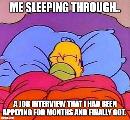 What Interview?? | image tagged in funny memes,homer simpson,sleeping,lol so funny | made w/ Imgflip meme maker