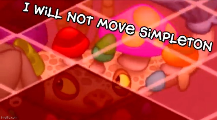 I will not move simpleton | image tagged in i will not move simpleton | made w/ Imgflip meme maker