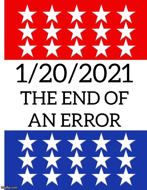 End of the error of the century | image tagged in joe biden,donald trump,error | made w/ Imgflip meme maker