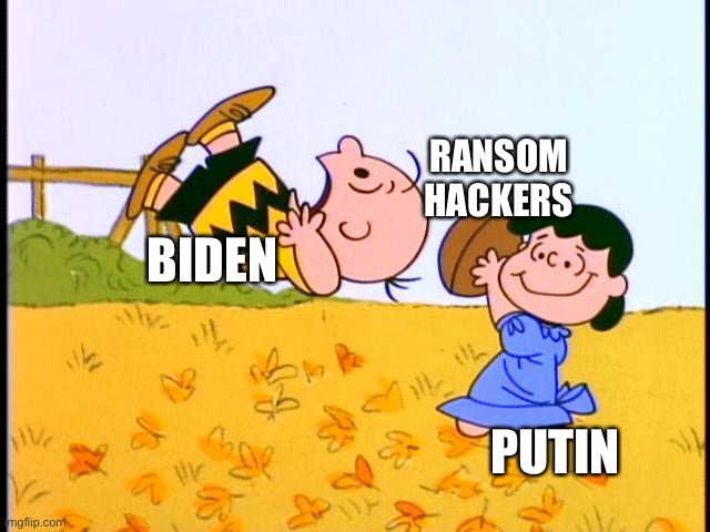 After Biden removed sanctions affecting Russian pipeline, Putin realized he has free reign | RANSOM HACKERS; BIDEN; PUTIN | image tagged in charlie brown football,biden,putin,ransom hackers | made w/ Imgflip meme maker