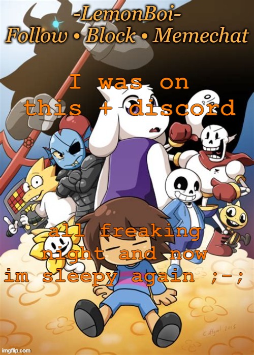 e | I was on this + discord; all freaking night and now im sleepy again ;-; | image tagged in lemonboiundertaletemp | made w/ Imgflip meme maker