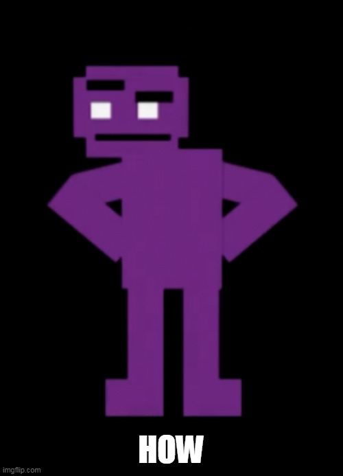 Confused Purple Guy | HOW | image tagged in confused purple guy | made w/ Imgflip meme maker