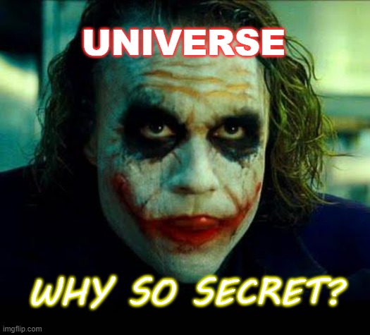 Universe; Why So Secret? | UNIVERSE; WHY SO SECRET? | image tagged in joker | made w/ Imgflip meme maker