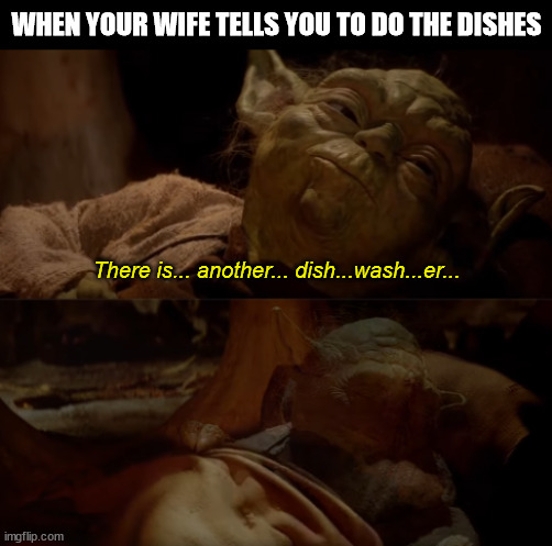 Dying Yoda | WHEN YOUR WIFE TELLS YOU TO DO THE DISHES; There is... another... dish...wash...er... | image tagged in dying yoda,star wars,star wars yoda,yoda | made w/ Imgflip meme maker