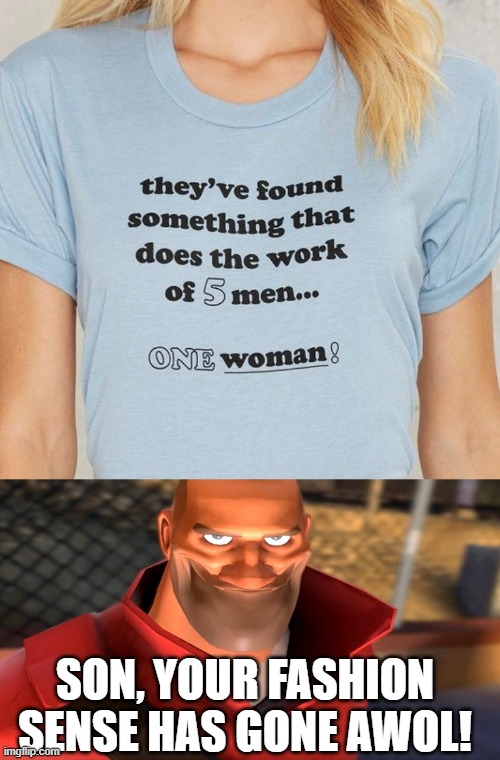 Not really lgbt, Just wanted to say just how dumb this shirt it | SON, YOUR FASHION SENSE HAS GONE AWOL! | image tagged in tf2 soldier smiling,soldier,tf2,memes,lgbt,shirt | made w/ Imgflip meme maker