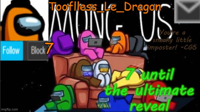 and that reveal is my bro | 7; 7 until the ultimate reveal | image tagged in tooflless_le_dragon announcement template among us | made w/ Imgflip meme maker