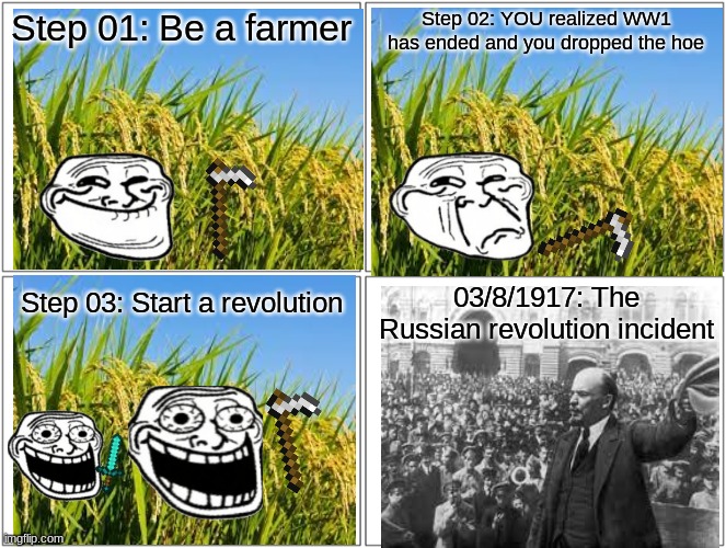 The oldest Trollge incident |  Step 01: Be a farmer; Step 02: YOU realized WW1 has ended and you dropped the hoe; 03/8/1917: The Russian revolution incident; Step 03: Start a revolution | image tagged in memes,blank comic panel 2x2,trollge,lenin | made w/ Imgflip meme maker