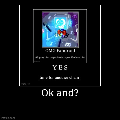 Ok and? | image tagged in funny,demotivationals | made w/ Imgflip demotivational maker