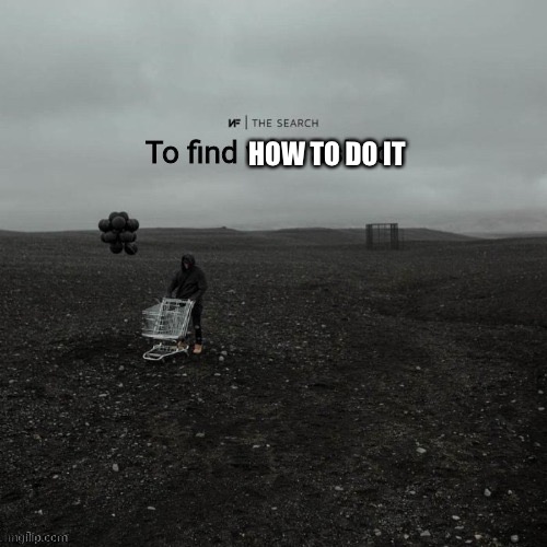 THE SEARCH To find who asked | HOW TO DO IT | image tagged in the search to find who asked | made w/ Imgflip meme maker