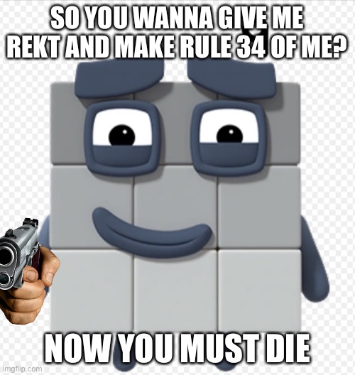 SO YOU WANNA GIVE ME REKT AND MAKE RULE 34 OF ME? NOW YOU MUST DIE | image tagged in my oc | made w/ Imgflip meme maker