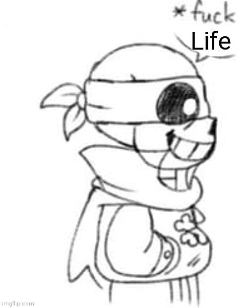 Crossbones fuck you | Life | image tagged in crossbones fuck you | made w/ Imgflip meme maker