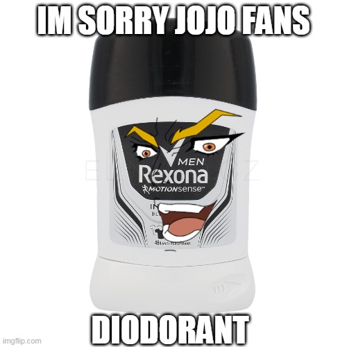 diodorant |  IM SORRY JOJO FANS; DIODORANT | image tagged in but it was me dio,deodorant,jojo's bizarre adventure | made w/ Imgflip meme maker