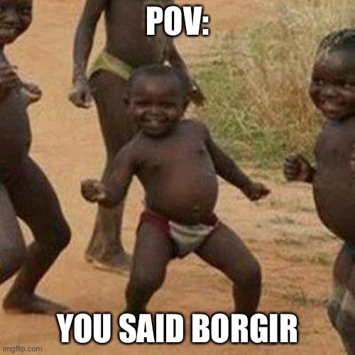 Third World Success Kid | POV:; YOU SAID BORGIR | image tagged in memes,third world success kid | made w/ Imgflip meme maker