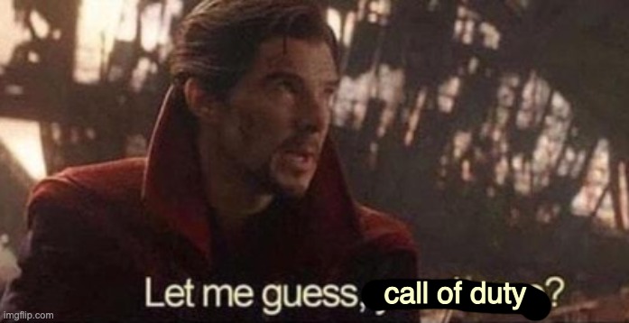 Let me guess, your home? | call of duty | image tagged in let me guess your home | made w/ Imgflip meme maker